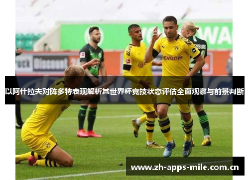 以阿什拉夫对阵多特表现解析其世界杯竞技状态评估全面观察与前景判断 以阿什拉夫对阵多特表现解析其世界杯竞技状态评估全面观察与前景判断