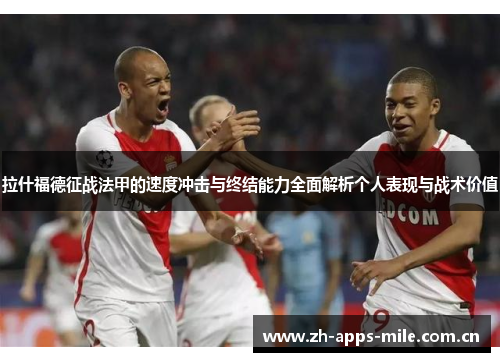 拉什福德征战法甲的速度冲击与终结能力全面解析个人表现与战术价值 拉什福德征战法甲的速度冲击与终结能力全面解析个人表现与战术价值